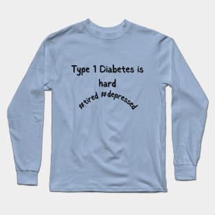 Type 1 Diabetes is Hard Mental Health Awareness Depressed Long Sleeve T-Shirt